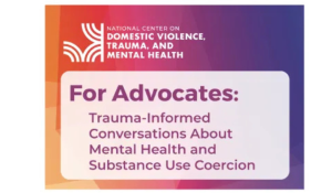 For Advocates: Trauma-Informed Conversations about Mental Health and Substance Use Coercion 